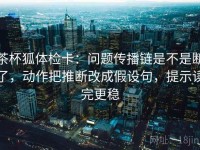 茶杯狐体检卡：问题传播链是不是断了，动作把推断改成假设句，提示读完更稳