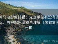 神马电影像排错：先查单位有没有漏标，再把配乐拿掉再理解（像做复写一句）