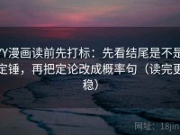 YY漫画读前先打标：先看结尾是不是定锤，再把定论改成概率句（读完更稳）