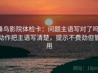 蜂鸟影院体检卡：问题主语写对了吗，动作把主语写清楚，提示不费劲但管用