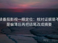 读番茄影视一眼定位：核对证据是不是偏薄后再把结尾改成摘要
