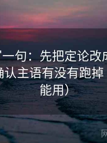 觅圈复写一句：先把定论改成概率句，再回头确认主语有没有跑掉（写作也能用）
