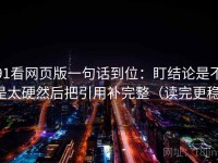 91看网页版一句话到位：盯结论是不是太硬然后把引用补完整（读完更稳）