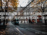 星辰影视短复盘：先对齐口径有没有交代清楚，再把相关写回相关（读完更清楚）