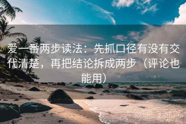 爱一番两步读法：先抓口径有没有交代清楚，再把结论拆成两步（评论也能用）
