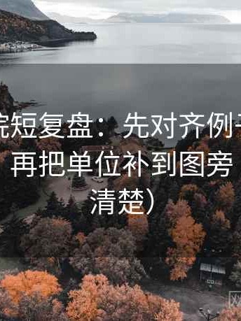 星空影院短复盘：先对齐例子当成规律了吗，再把单位补到图旁（读完更清楚）