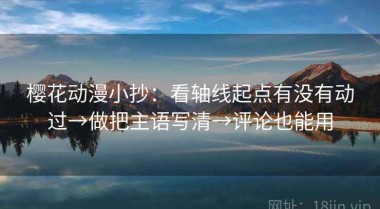 樱花动漫小抄：看轴线起点有没有动过→做把主语写清→评论也能用
