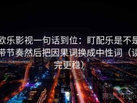 欧乐影视一句话到位：盯配乐是不是带节奏然后把因果词换成中性词（读完更稳）
