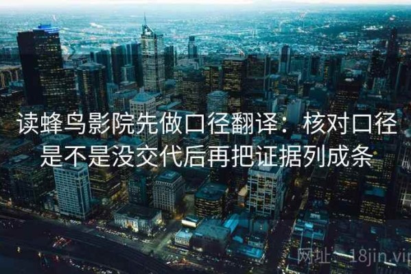 读蜂鸟影院先做口径翻译：核对口径是不是没交代后再把证据列成条