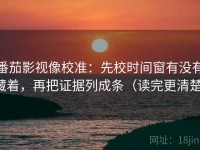 番茄影视像校准：先校时间窗有没有藏着，再把证据列成条（读完更清楚）