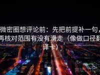 微密圈想评论前：先把前提补一句，再核对范围有没有滑走（像做口径翻译卡）
