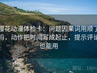 樱花动漫体检卡：问题因果词用顺了吗，动作把时间写成起止，提示评论也能用