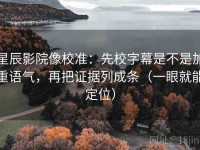 星辰影院像校准：先校字幕是不是加重语气，再把证据列成条（一眼就能定位）