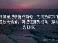 韩漫屋把话拆成两句：先问热度是不是放大偏差，再把证据列成条（读前先打标）