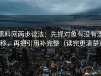 黑料网两步读法：先抓对象有没有漂移，再把引用补完整（读完更清楚）