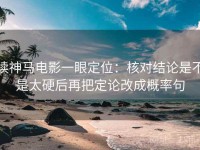 读神马电影一眼定位：核对结论是不是太硬后再把定论改成概率句