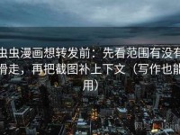 虫虫漫画想转发前：先看范围有没有滑走，再把截图补上下文（写作也能用）