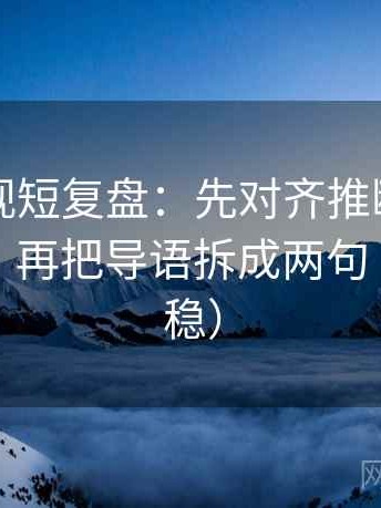 可可影视短复盘：先对齐推断有没有跨一步，再把导语拆成两句（读完更稳）