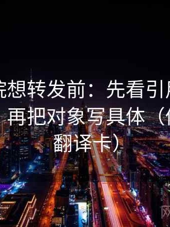 星辰影院想转发前：先看引用是不是被截断，再把对象写具体（像做口径翻译卡）