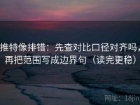 推特像排错：先查对比口径对齐吗，再把范围写成边界句（读完更稳）