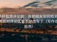 茶杯狐想评论前：先把相关写回相关，再核对评论区是不是改写了（写作也能用）