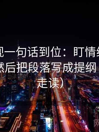 神马影视一句话到位：盯情绪当成理由了吗然后把段落写成提纲（三分钟走读）
