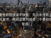 星空影院快读不快信：先问条件有没有漏项，再把证据列成条（不费劲但管用）