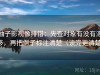 柚子影视像排错：先查对象有没有漂移，再把例子标注清楚（读完更清楚）