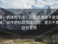 爱一帆体检小卡：问题结尾是不是定锤，动作把标题改成问句，提示不费劲但管用