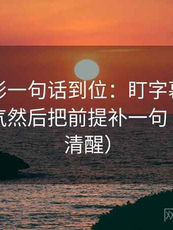 神马电影一句话到位：盯字幕是不是加重语气然后把前提补一句（读完更清醒）