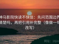 神马影院快读不快信：先问范围边界清楚吗，再把引用补完整（像做一句改写）