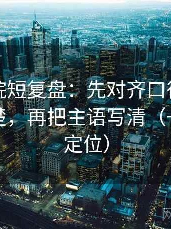 神马影院短复盘：先对齐口径有没有交代清楚，再把主语写清（一眼就能定位）
