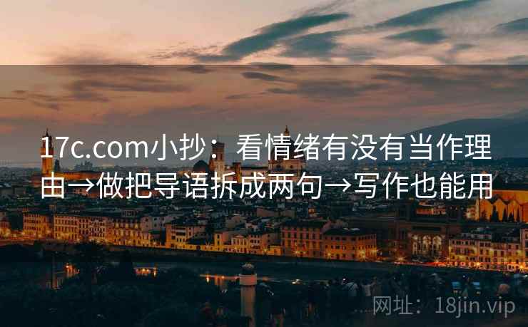 17c.com小抄：看情绪有没有当作理由→做把导语拆成两句→写作也能用